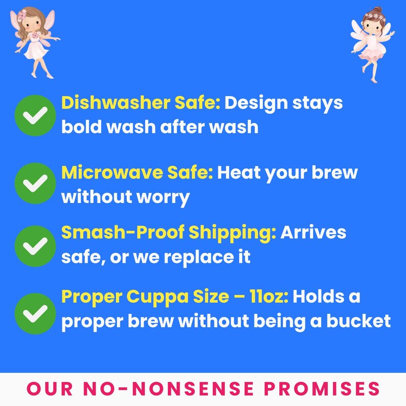 May include: A blue background with text that reads "Dishwasher Safe", "Microwave Safe", "Smash-Proof Shipping", and "Proper Cuppa Size - 11oz". The text is accompanied by green checkmarks. Two cartoon fairies are in the corners.