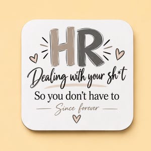 May include: A square white coaster with rounded corners featuring the text HR in beige and dark grey, followed by the black text Dealing with your sh*t, So you don't have to, and Since forever, accented with small beige hearts and decorative lines.