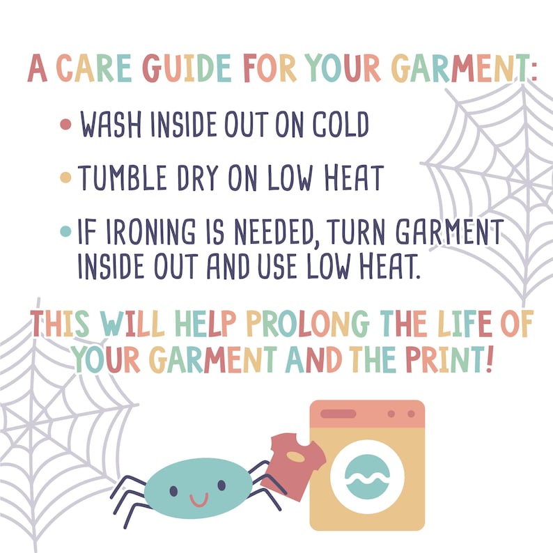 May include: A care guide for garments with a cartoon spider and washing machine illustration. The text reads: "A care guide for your garment: &bull; Wash inside out on cold &bull; Tumble dry on low heat &bull; If ironing is needed, turn garment inside out and use low heat. This will help prolong the life of your garment and the print!"