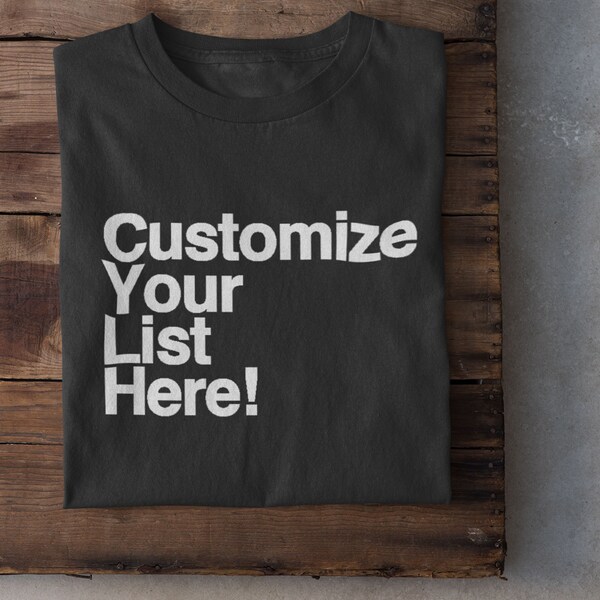 Customizable List Shirt - Create Your Own Shirt for an Extra 10 Bucks!