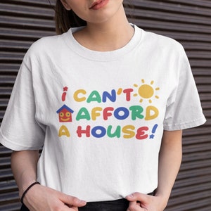 I Cant Afford A House / Funny Meme Shirt / Weirdcore Shirt / Sarcastic TShirt / Funny Gift For Her / Funny Gift For Him / Sassy Tees / Y2K