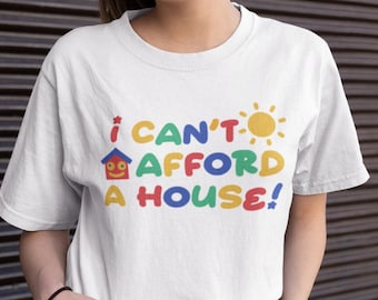 I Cant Afford A House / Funny Meme Shirt / Weirdcore Shirt / Sarcastic TShirt / Funny Gift For Her / Funny Gift For Him / Sassy Tees / Y2K