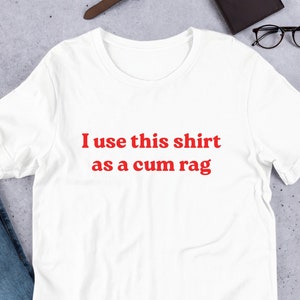 I Use This Shirt As A Come Rag T-Shirt Y2K Funny Meme Shirt / Weirdcore Clothing / Oddly Specific / Unhinged Shirt / Sassy Shirt
