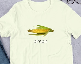 Arson Corn Unisex T-Shirt Y2K Funny Meme Shirt / Ironic Shirt / Weirdcore Clothing / Shirt Joke Gift / Oddly Specific / Sassy Sayings