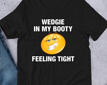 Wedgie In My Booty, Funny Meme Shirt, Ironic Shirt, Weirdcore Clothing, Shirt Joke Gift, Oddly Specific, Unhinged Shirt, Cursed