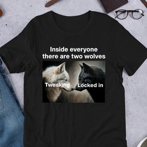 Inside Everyone There Are Two Wolves, Funny Meme Shirt, Cursed Shirt, Literally Me, Gift for Best Friend, Alpha Wolf, Werewolf, Parody
