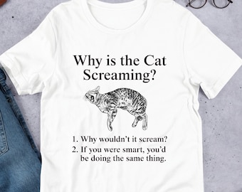 Why Is The Cat Screaming, Funny Meme Shirt, Ironic Shirt, Cat Lover Gift, Oddly Specific, Unhinged Shirt, Cursed, Cringe, Gag Gift