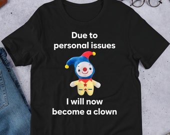 Due To Personal Issue I Will Become A Clown, Funny Meme Shirt, Ironic Shirt, Shirt Joke Gift, Unhinged Shirt, Cursed, Gag Gift, Clowncore