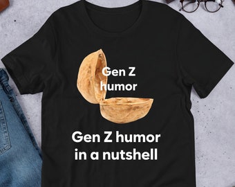Gen Z Humor In A Nutshell, Funny Meme Shirt, Cursed Meme, Ironic Shirt, Inappropriate, Oddly Specific, Unhinged Shirt, Cringe, Gag Gift