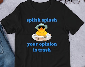 Splish Splash Your Opinion Is Wrong Rubber Ducky, Funny Meme Shirt, Ironic Shirt, Duck Lover Gift, Unhinged Shirt, Cursed, Cringe