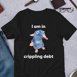 I Am In Crippling Debt, Funny Meme Shirt, Ironic Shirt, Rat Lover Gift, Oddly Specific, Unhinged Shirt, Cursed, Cringe, Gag Gift