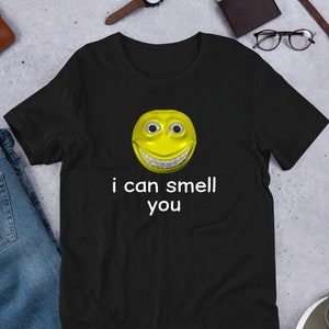 I Can Smell You, Funny Meme Shirt, Cursed Meme, Ironic Shirt, Inappropriate, Oddly Specific, Unhinged Shirt, Cringe, Gag Gift