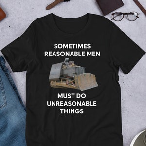 Killdozer Sometimes Reasonable Men Must Do Unreasonable Things, Funny Meme Shirt, Ironic Shirt, Unhinged Shirt, Cursed, Cringe