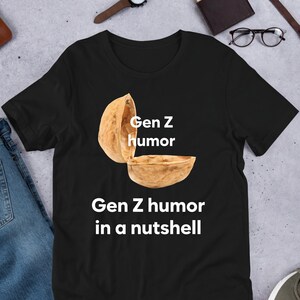 Gen Z Humor In A Nutshell, Funny Meme Shirt, Cursed Meme, Ironic Shirt, Inappropriate, Oddly Specific, Unhinged Shirt, Cringe, Gag Gift