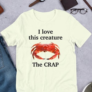 I Love This Creature The Crap, Cursed Crab, Funny Crab Meme Shirt, Ironic Shirt, Crab Lover Gift, Oddly Specific, Unhinged Shirt, Cringe