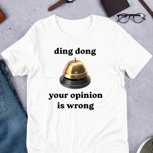 Ding Dong Your Opinion Is Wrong, Funny Meme Shirt, Ironic Shirt, Oddly Specific, Unhinged Shirt, Weirdcore, Gag Gift, Cursed, Cringe