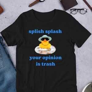 Splish Splash Your Opinion Is Wrong Rubber Ducky, Funny Meme Shirt, Ironic Shirt, Duck Lover Gift, Unhinged Shirt, Cursed, Cringe
