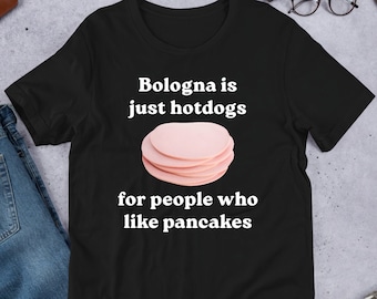 Bologna Is Just Hotdogs, Funny Meme Shirt, Ironic Shirt, Shirt Joke Gift, Oddly Specific, Unhinged Shirt, Cursed, Gag Gift, Cringey shirt