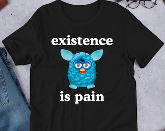 Existence Is Pain, Funny Meme Shirt, Ironic Shirt, Oddly Specific, Unhinged Shirt, Cursed, Cringe, Gag Gift