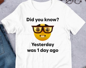 Yesterday Was 1 Day Ago, Funny Meme Shirt, Cursed Meme, Inappropriate, Oddly Specific, Unhinged Shirt, Cringe, Gag Gift, Clowncore