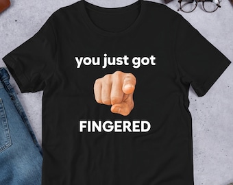 You Just Got Fingered, Funny Meme Shirt, Ironic Shirt, Weirdcore Clothing, Shirt Joke Gift, Oddly Specific, Unhinged Shirt, Cursed
