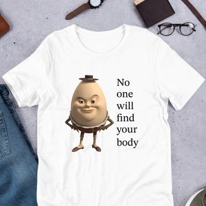 No One WIll Find Your Body, Humpty Dumpty Funny Meme, Weirdcore Clothing, Shirt Joke Gift, Oddly Specific, Unhinged Shirt, Cursed