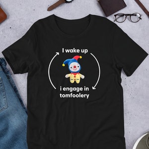 I Wake Up I Engage In Tomfoolery, Funny Meme Shirt, Ironic Shirt, Shirt Joke Gift, Oddly Specific, Unhinged Shirt, Cursed, Gag Gift