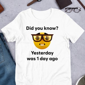 Yesterday Was 1 Day Ago, Funny Meme Shirt, Cursed Meme, Inappropriate, Oddly Specific, Unhinged Shirt, Cringe, Gag Gift, Clowncore