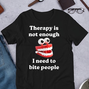 Therapy Is Not Enough, Funny Meme Shirt, Cursed Meme, Ironic Shirt, Inappropriate, Oddly Specific, Unhinged Shirt, Cringe, Gag Gift