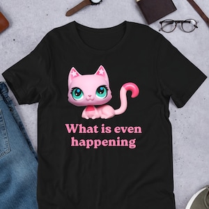 What Is Even Happening, Cursed Cat, Funny Meme Shirt, Ironic Shirt, Cat Lover Gift, Oddly Specific, Unhinged Shirt, Cursed, Cringe