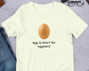 Egg Is Short For Eggward Meme, Funny Meme Shirt, Ironic Shirt, Weirdcore Clothing, Joke Gift, Oddly Specific, Unhinged Shirt, Cursed
