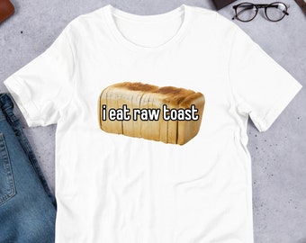 I Eat Raw Toast, Funny Meme Shirt, Weirdcore Clothing, Oddly Specific, Unhinged Shirt, Sassy Shirt, Sassy Food Meme, Surreal Meme