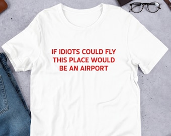 If Idiots Could Fly This Place Would Be An Airport tshirt Y2K Funny Meme Shirt / Weirdcore Clothing / Oddly Specific / Sassy Shirt