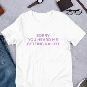 Sorry You Heard Me Getting Railed Y2K Funny Meme Shirt / Weirdcore Clothing / Oddly Specific / Unhinged Shirt / Sassy Shirt
