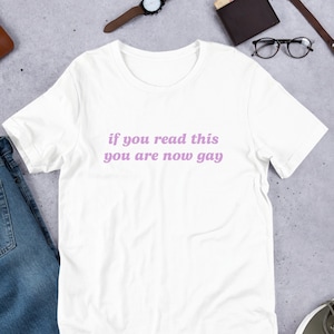 If You Read This, You Are Now Gay T-Shirt Y2K Funny Meme Shirt / Oddly Specific / Unhinged Shirt / Sassy Shirt / LGBTQ Pride Tee