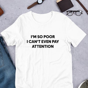 I&#39;m So Poor I Can&#39;t Even Pay Attention Shirt Y2K Funny Meme Shirt / Weirdcore Clothing / Oddly Specific / Unhinged Shirt / Sassy Sayings