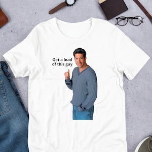 Get A Load Of This Guy Meme, Funny Meme Shirt, Ironic Shirt, Weirdcore Clothing, Shirt Joke Gift, Oddly Specific, Unhinged Shirt, Cursed