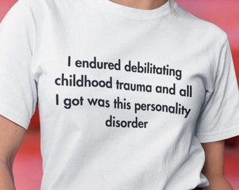 I Endured Debilitating Childhood Trauma Unisex tshirt Y2K Funny Meme Shirt / Weirdcore Clothing / Oddly Specific / Unhinged Shirt / Joke