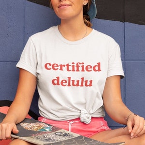 Certified Delulu Unisex T-Shirt Y2K Funny Meme Shirt / Gag Gift Shirt / Weirdcore Clothing / Gift For Her / Gift For Him Oddly Specific