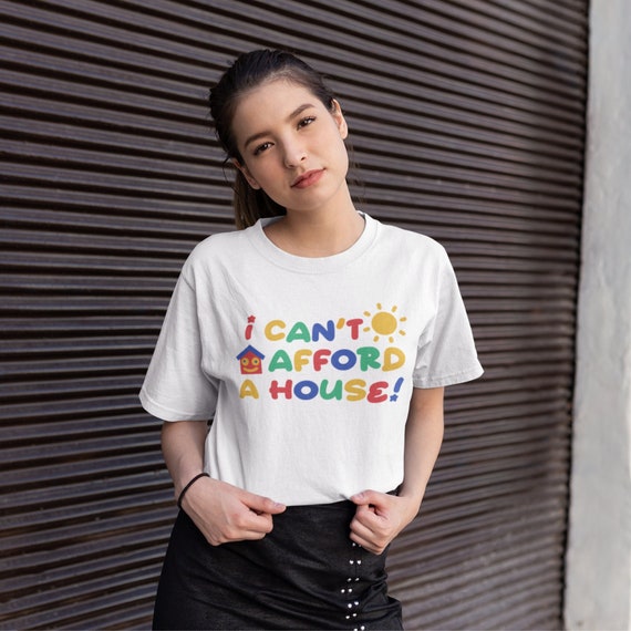 I Cant Afford A House / Funny Meme Shirt / Weirdcore Shirt / Sarcastic TShirt / Funny Gift For Her / Funny Gift For Him / Sassy Tees / Y2K