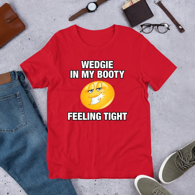 Wedgie In My Booty, Funny Meme Shirt, Ironic Shirt, Weirdcore Clothing, Shirt Joke Gift, Oddly Specific, Unhinged Shirt, Cursed Red