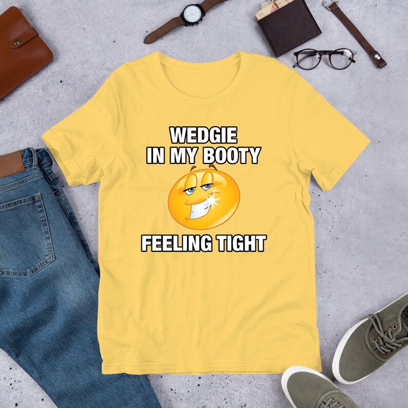 Wedgie In My Booty, Funny Meme Shirt, Ironic Shirt, Weirdcore Clothing, Shirt Joke Gift, Oddly Specific, Unhinged Shirt, Cursed Yellow