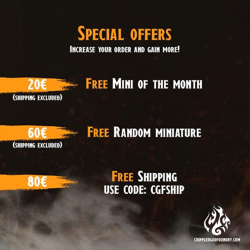 May include: A graphic with a black background and orange text. The text reads "Special Offers" and "Increase your order and gain more!"  There are three offers: "20&euro; (Shipping excluded) Free Mini of the Month", "60&euro; (Shipping excluded) Free Random Miniature", and "80&euro; Free Shipping Use Code: CGFSHIP".