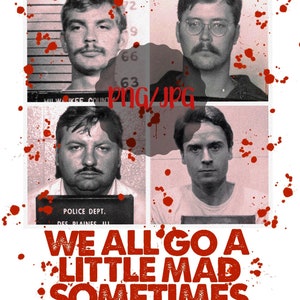 May include: A collage of four mugshots of men with the text "WE ALL GO A LITTLE MAD SOMETIMES" in red letters with red blood splatter effects.
