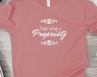 Total Want of Propriety Tee Shirt, Pride & Prejudice