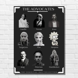 May include: A black and white poster with the title "THE ADVOCATES" and a grid of nine images of famous people, including Gandhi, Mother Teresa, Jesus, Daenerys Targaryen, Elsa, Lisa Simpson, Carl Jung, Jordan Peterson, and Albus Dumbledore. The text "THE ESSENTIAL INFJ COLLECTION" is at the bottom of the poster.