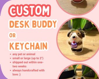 Custom Pet/Custom Animal Desk Friend or Keychain