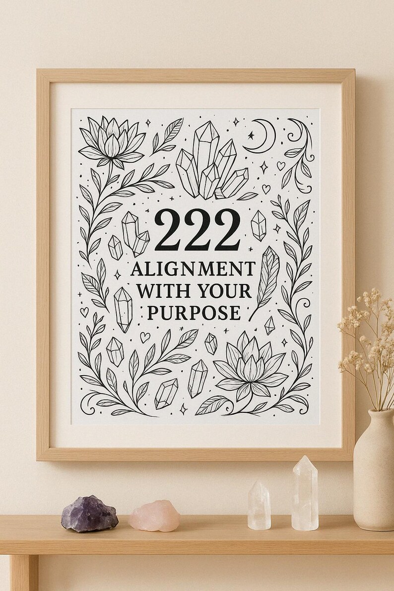 May include: A black and white printable art print with the number 222 and the text "Alignment with your purpose" surrounded by crystals, flowers, and leaves.