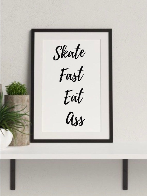 Skate fast eat ass