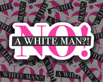 A White Man?! NO!!! | Vinyl Sticker | New Girl Fan Quote | Schmitt